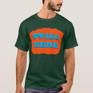 Still Here T-Shirt