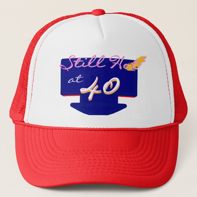 Still Hot At 40 Happy Birthday Joke Trucker Hat (Front)