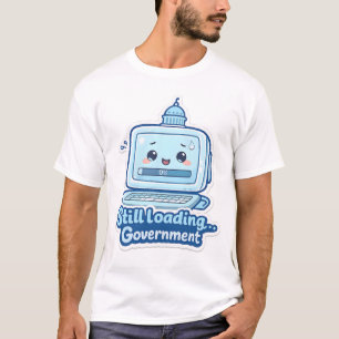 Still Loading… Government   Work Humor T-Shirt