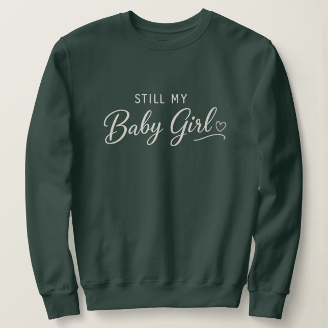 Still My Baby Girl Sweatshirt (Design Front)