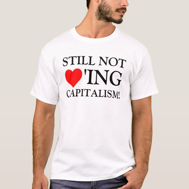 Still Not Loving Capitalism T-Shirt (Front)