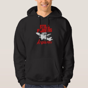 Still Playing With Aeroplanes For A Pilot Hoodie