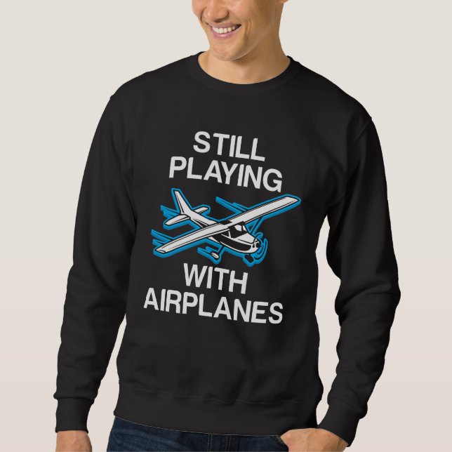 Still Playing With Aeroplanes Pilot Gift Aviator Sweatshirt (Front)