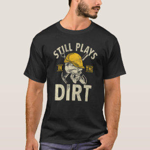 Still Plays In The Dirt Construction Workers & Con T-Shirt