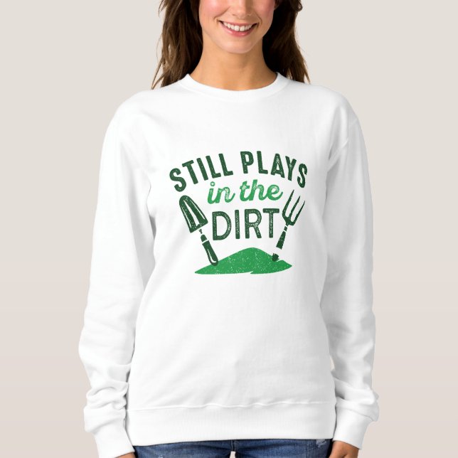 Still Plays In The Dirt Sweatshirt (Front)