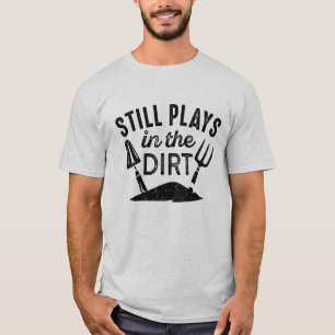 Still Plays In The Dirt T-Shirt