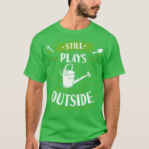 Still Plays Outside Watering Can Gardener T-Shirt