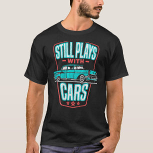 Still Plays With Cars Classic '57 Automobile Auto T-Shirt