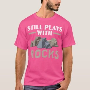 Still Plays With Rocks Geology Rock Collecting fri T-Shirt