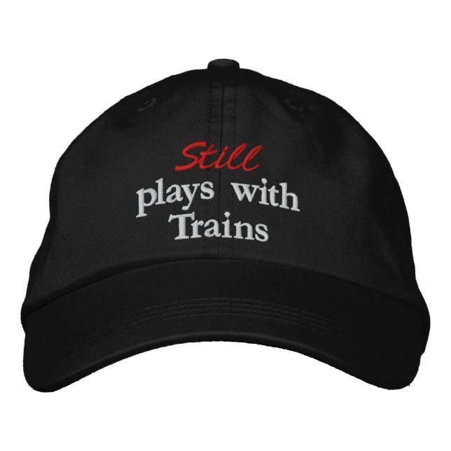 "Still plays with Trains" Embroidered Hat (Front)
