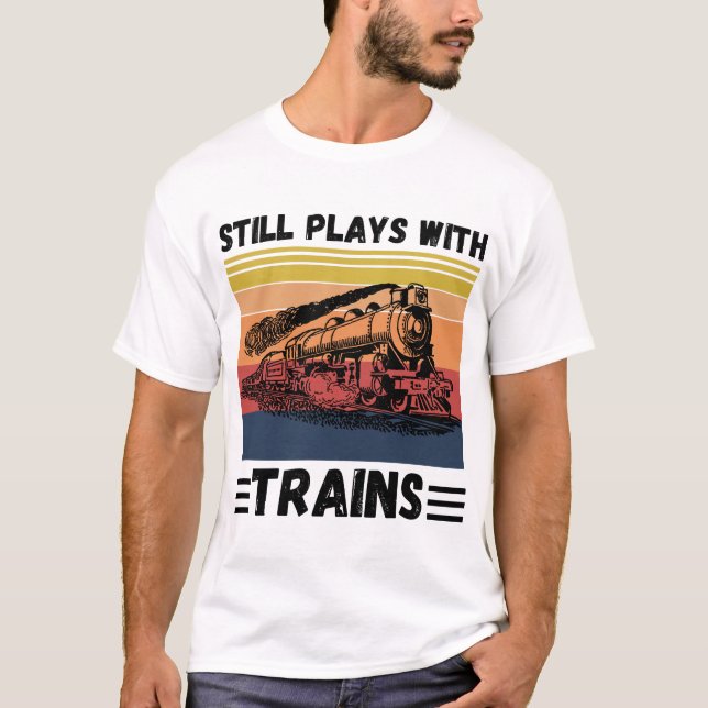 Still Plays With Trains Funny Trains Lover T-Shirt (Front)
