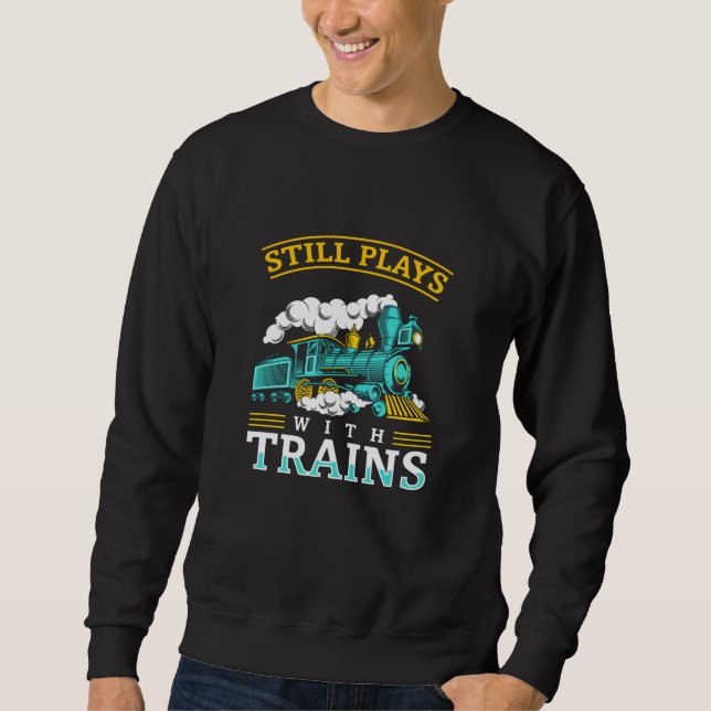 Still Plays With Trains Model Railroad Sweatshirt (Front)