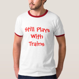 Still Plays With Trains T-Shirt