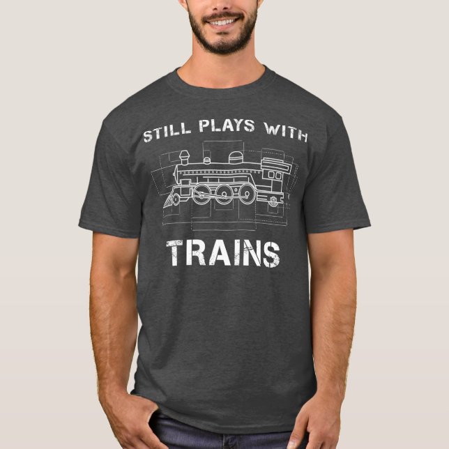 Still Plays With Trains   Train Railroad Model T-Shirt (Front)