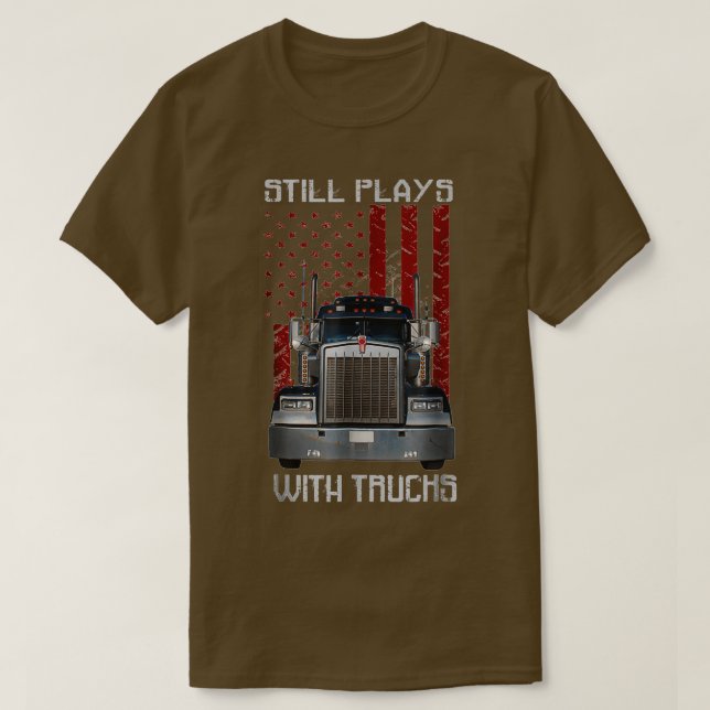 Still Plays With Truck Sarcastic Funny Truck Drive T-Shirt (Design Front)
