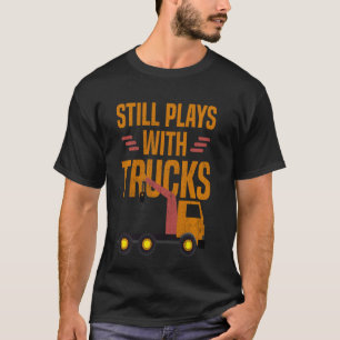 Still Plays With Trucks Tow Truck Driver T-Shirt