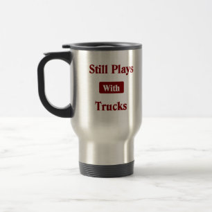 Still Plays with Trucks. Truck Driver Travel Mug. Mug
