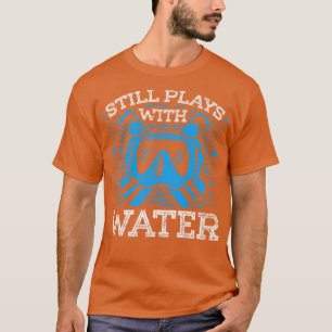 Still Plays With Water Diver Snorkelling Scuba Div T-Shirt