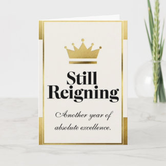 Still Reigning Birthday Funny Age Positive Card