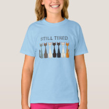 Still Tired Sarcastic Cats Funny Girl's Cat Humour