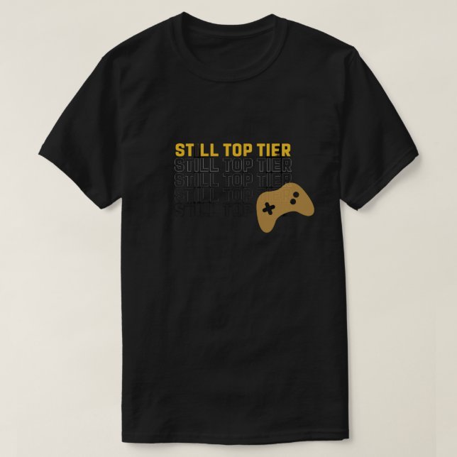 Still Top Tier Gamer Quote Design Tshirt (Design Front)