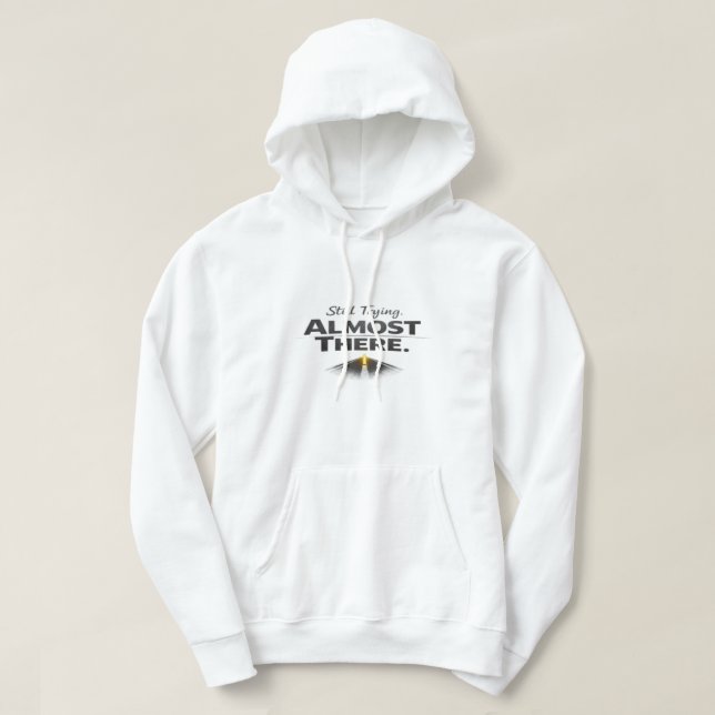 Still Trying Almost There – Motivational Typograph Hoodie (Design Front)