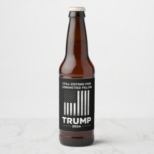 Still Voting for Convicted Felon Trump 2024  Beer Bottle Label
