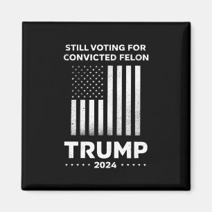 Still Voting for Convicted Felon Trump 2024 Magnet