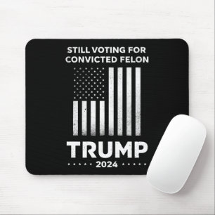 Still Voting for Convicted Felon Trump 2024 Mouse Pad