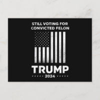 Still Voting for Convicted Felon Trump 2024