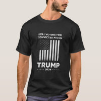 Still Voting for Convicted Felon Trump 2024 