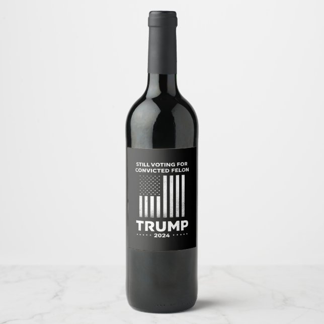 Still Voting for Convicted Felon Trump 2024  Wine Label (Front)