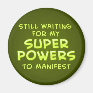 Still Waiting For My Super Powers To Manifest Magnet