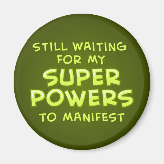 Still Waiting For My Super Powers To Manifest Magnet