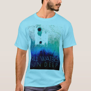 "Still Waters Run Deep" Blue Aqua Inspirational T- T-Shirt