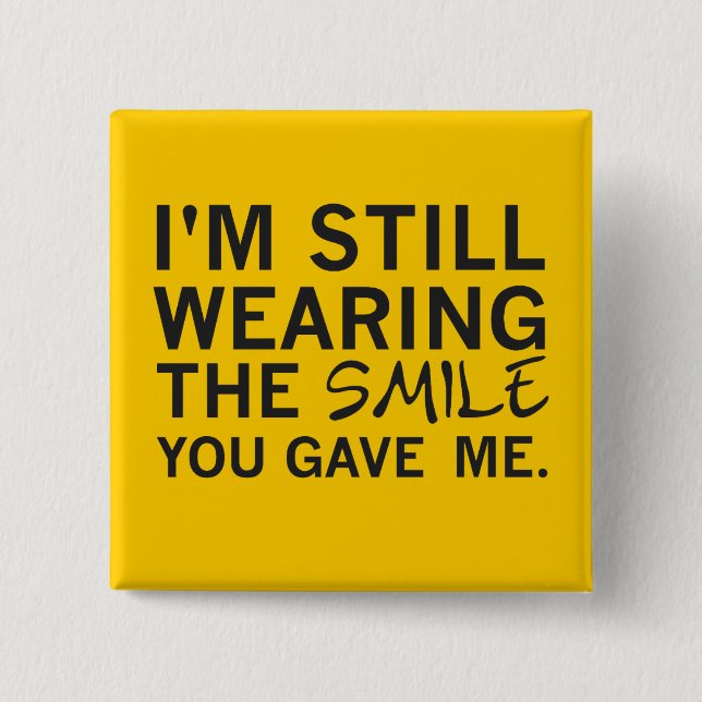 "Still Wearing Smile You Gave Me" Square Button (Front)