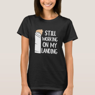 Still Working On My Landing Arm Fracture 1 T-Shirt