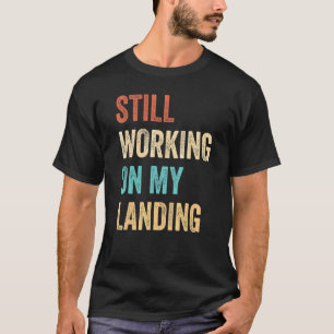 Still Working On My Landing Arm Fracture 5 T-Shirt