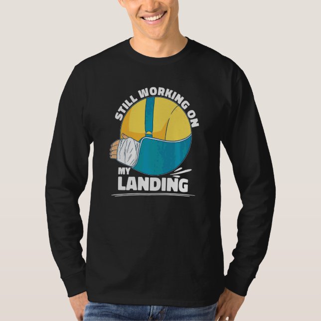 Still Working On My Landing  Arm Fracture T-Shirt (Front)