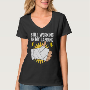 Still Working On My Landing Broken Arm Recovery T-Shirt