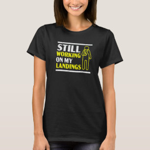 Still Working On My Landings Broken Arm Hand Injur T-Shirt