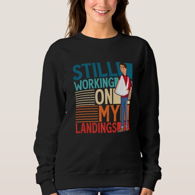 Still Working On My Landings Broken Bone Sweatshirt (Front)