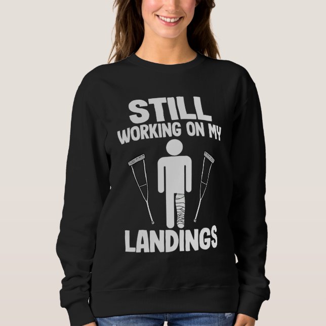 Still Working On My Landings  Get Well Broken Leg Sweatshirt (Front)