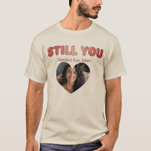 "Still You" Modern Romantic Custom Photo T-Shirt