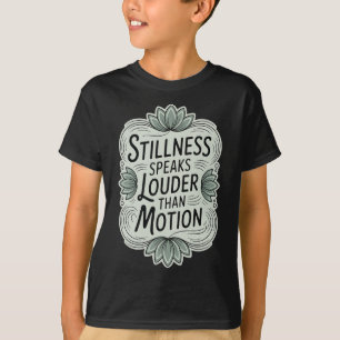 Stillness Speaks Louder Than Motion - Zen Meditati T-Shirt