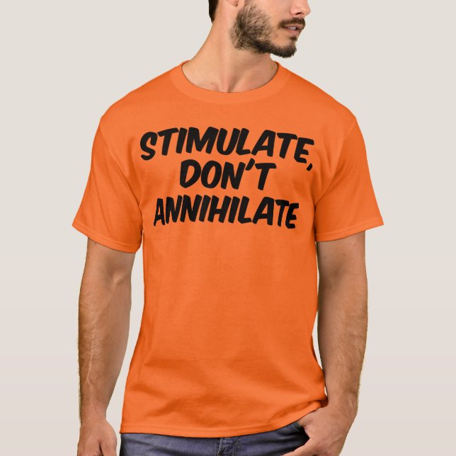 Stimulate, Don't Annihilate T-Shirt (Front)