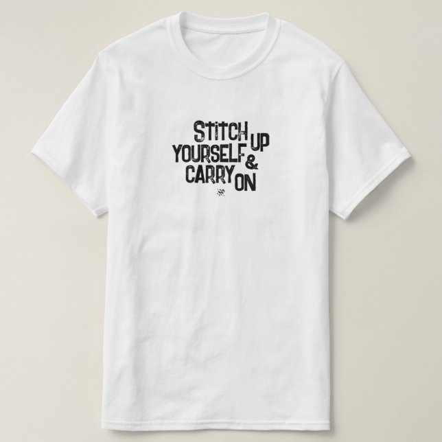 Stitch yourself up & carry on! motivational motto T-Shirt (Design Front)