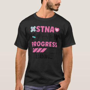 STNA In Progress State Tested Nursing Assistant To T-Shirt