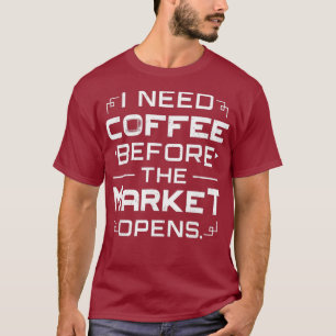 Stock Exchange I Need Coffee Before The Market T-Shirt