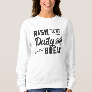 Stock Market Risk Is My Daily Bread Trader Trading Sweatshirt